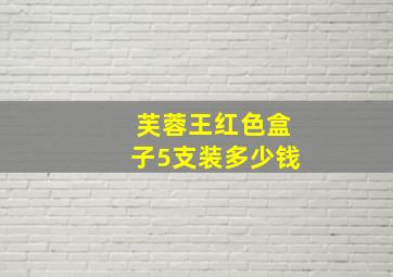 芙蓉王红色盒子5支装多少钱