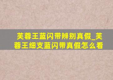 芙蓉王蓝闪带辨别真假_芙蓉王细支蓝闪带真假怎么看