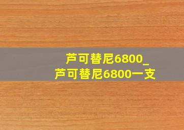 芦可替尼6800_芦可替尼6800一支