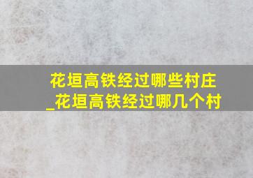 花垣高铁经过哪些村庄_花垣高铁经过哪几个村