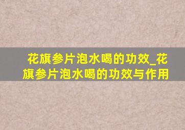 花旗参片泡水喝的功效_花旗参片泡水喝的功效与作用