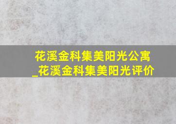 花溪金科集美阳光公寓_花溪金科集美阳光评价