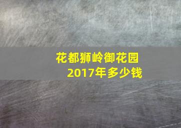 花都狮岭御花园2017年多少钱