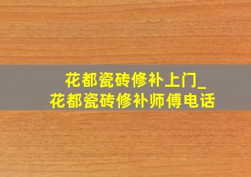 花都瓷砖修补上门_花都瓷砖修补师傅电话