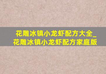 花雕冰镇小龙虾配方大全_花雕冰镇小龙虾配方家庭版