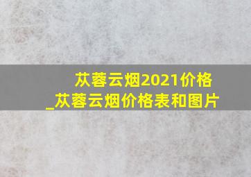 苁蓉云烟2021价格_苁蓉云烟价格表和图片