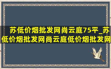 苏(低价烟批发网)尚云庭75平_苏(低价烟批发网)尚云庭(低价烟批发网)视频