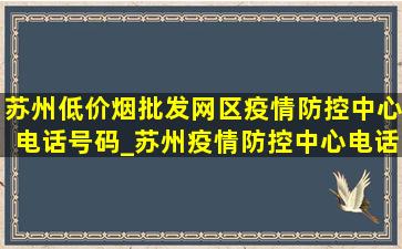 苏州(低价烟批发网)区疫情防控中心电话号码_苏州疫情防控中心电话号码是多少