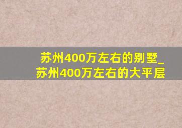 苏州400万左右的别墅_苏州400万左右的大平层