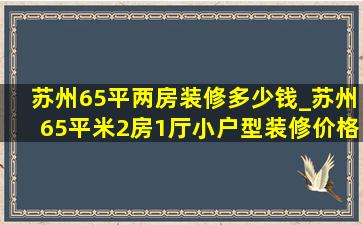 苏州65平两房装修多少钱_苏州65平米2房1厅小户型装修价格