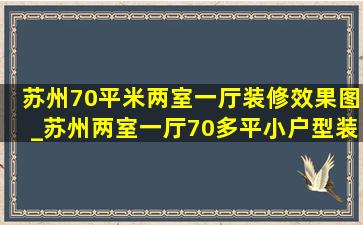 苏州70平米两室一厅装修效果图_苏州两室一厅70多平小户型装修