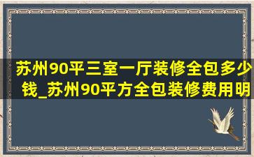 苏州90平三室一厅装修全包多少钱_苏州90平方全包装修费用明细