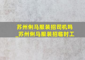 苏州俐马服装招司机吗_苏州俐马服装招临时工