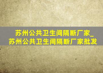 苏州公共卫生间隔断厂家_苏州公共卫生间隔断厂家批发