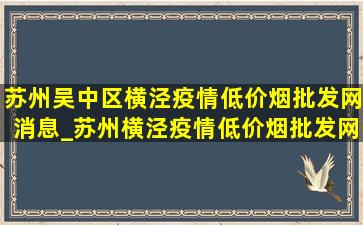 苏州吴中区横泾疫情(低价烟批发网)消息_苏州横泾疫情(低价烟批发网)通报