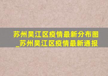 苏州吴江区疫情最新分布图_苏州吴江区疫情最新通报