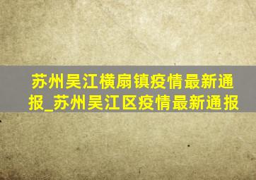 苏州吴江横扇镇疫情最新通报_苏州吴江区疫情最新通报