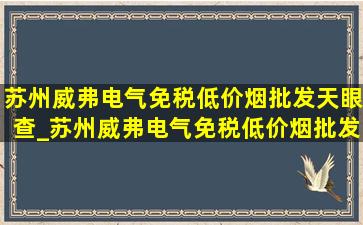 苏州威弗电气(免税低价烟批发)天眼查_苏州威弗电气(免税低价烟批发)