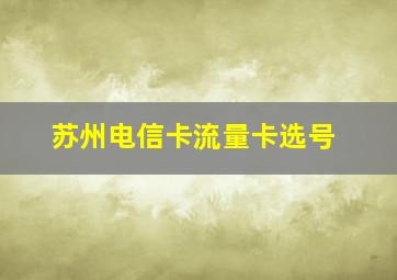 苏州电信卡流量卡选号