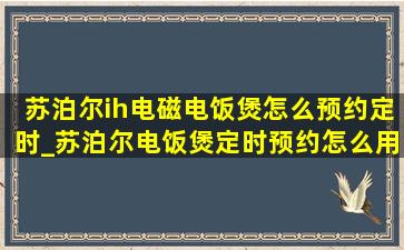 苏泊尔ih电磁电饭煲怎么预约定时_苏泊尔电饭煲定时预约怎么用