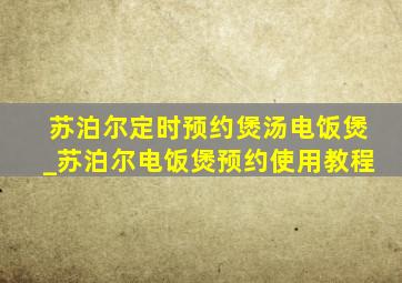 苏泊尔定时预约煲汤电饭煲_苏泊尔电饭煲预约使用教程