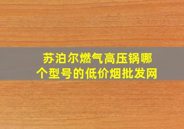 苏泊尔燃气高压锅哪个型号的(低价烟批发网)