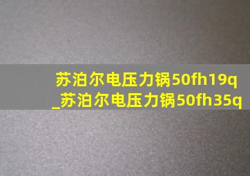 苏泊尔电压力锅50fh19q_苏泊尔电压力锅50fh35q