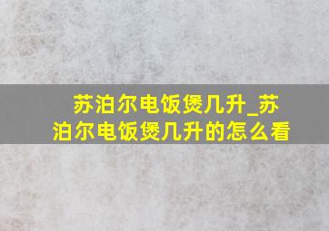 苏泊尔电饭煲几升_苏泊尔电饭煲几升的怎么看