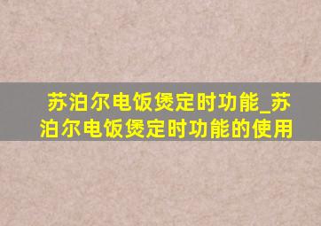 苏泊尔电饭煲定时功能_苏泊尔电饭煲定时功能的使用