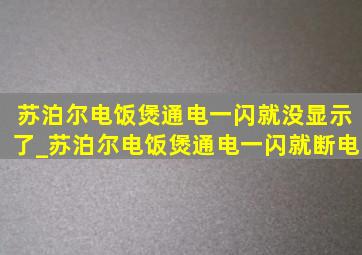 苏泊尔电饭煲通电一闪就没显示了_苏泊尔电饭煲通电一闪就断电