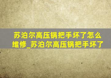 苏泊尔高压锅把手坏了怎么维修_苏泊尔高压锅把手坏了