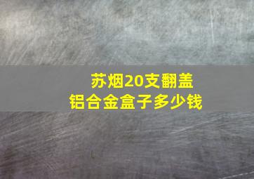 苏烟20支翻盖铝合金盒子多少钱