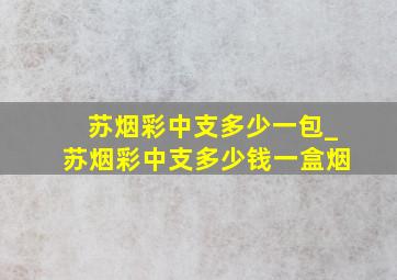 苏烟彩中支多少一包_苏烟彩中支多少钱一盒烟