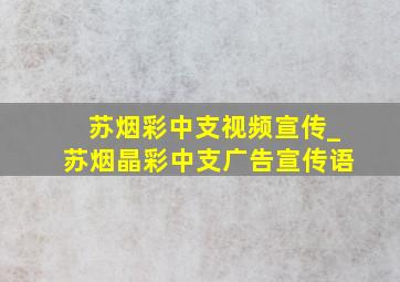 苏烟彩中支视频宣传_苏烟晶彩中支广告宣传语