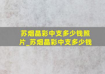 苏烟晶彩中支多少钱照片_苏烟晶彩中支多少钱