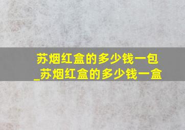 苏烟红盒的多少钱一包_苏烟红盒的多少钱一盒