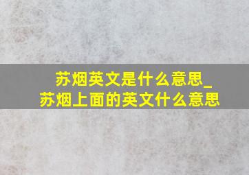 苏烟英文是什么意思_苏烟上面的英文什么意思