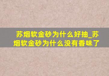 苏烟软金砂为什么好抽_苏烟软金砂为什么没有香味了