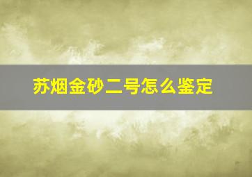 苏烟金砂二号怎么鉴定