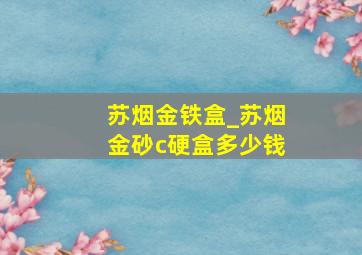 苏烟金铁盒_苏烟金砂c硬盒多少钱