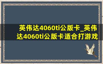 英伟达4060ti公版卡_英伟达4060ti公版卡适合打游戏么