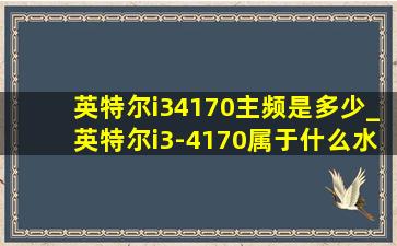 英特尔i34170主频是多少_英特尔i3-4170属于什么水平