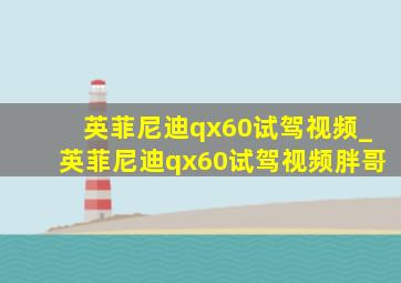 英菲尼迪qx60试驾视频_英菲尼迪qx60试驾视频胖哥