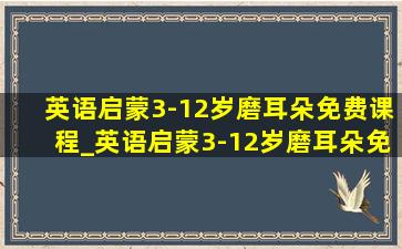 英语启蒙3-12岁磨耳朵免费课程_英语启蒙3-12岁磨耳朵免费