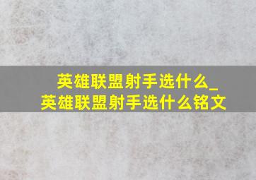 英雄联盟射手选什么_英雄联盟射手选什么铭文