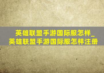 英雄联盟手游国际服怎样_英雄联盟手游国际服怎样注册