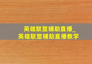 英雄联盟辅助直播_英雄联盟辅助直播教学