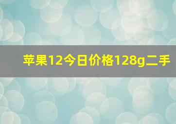 苹果12今日价格128g二手