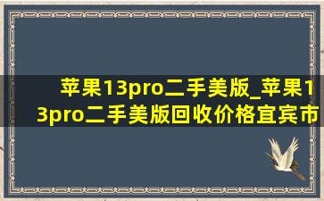 苹果13pro二手美版_苹果13pro二手美版回收价格宜宾市