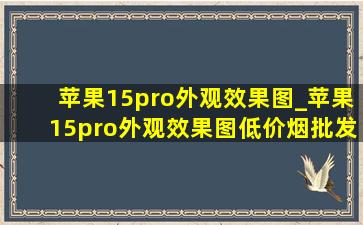 苹果15pro外观效果图_苹果15pro外观效果图(低价烟批发网)